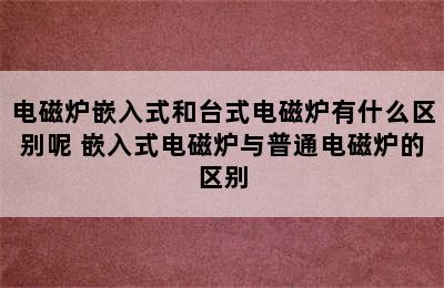 电磁炉嵌入式和台式电磁炉有什么区别呢 嵌入式电磁炉与普通电磁炉的区别